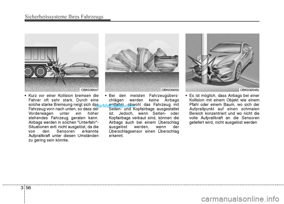 Hyundai Genesis Coupe 2013 Betriebsanleitung (in German) Sicherheitssysteme Ihres Fahrzeugs
56
3
Kurz vor einer Kollision bremsen die
Fahrer oft sehr stark. Durch eine
solche starke Bremsung neigt sich das
Fahrzeug vorn nach unten, so dass der
Vorderwagen Hyundai Genesis Coupe 2013 Betriebsanleitung (in German) Sicherheitssysteme Ihres Fahrzeugs
56
3
Kurz vor einer Kollision bremsen die
Fahrer oft sehr stark. Durch eine
solche starke Bremsung neigt sich das
Fahrzeug vorn nach unten, so dass der
Vorderwagen