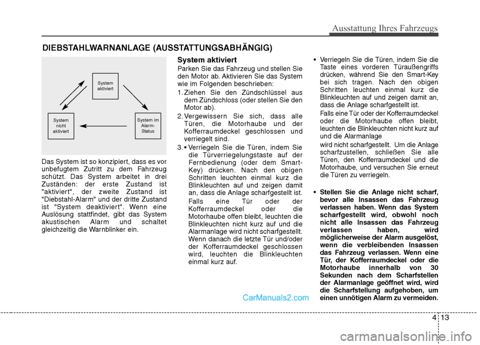 Hyundai Genesis Coupe 2013 Betriebsanleitung (in German) 413
Ausstattung Ihres Fahrzeugs
Das System ist so konzipiert, dass es vor
unbefugtem Zutritt zu dem Fahrzeug
schützt. Das System arbeitet in drei
Zuständen: der erste Zustand ist
"aktiviert", der z Hyundai Genesis Coupe 2013 Betriebsanleitung (in German) 413
Ausstattung Ihres Fahrzeugs
Das System ist so konzipiert, dass es vor
unbefugtem Zutritt zu dem Fahrzeug
schützt. Das System arbeitet in drei
Zuständen: der erste Zustand ist
"aktiviert", der z