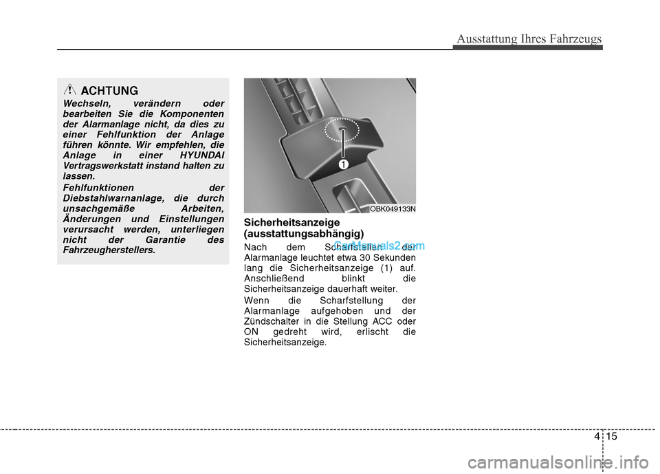 Hyundai Genesis Coupe 2013  Betriebsanleitung (in German) 415
Ausstattung Ihres Fahrzeugs
Sicherheitsanzeige (ausstattungsabhängig) Nach dem Scharfstellen der 
Alarmanlage leuchtet etwa 30 Sekunden
lang die Sicherheitsanzeige (1) auf.
Anschließend blinkt d