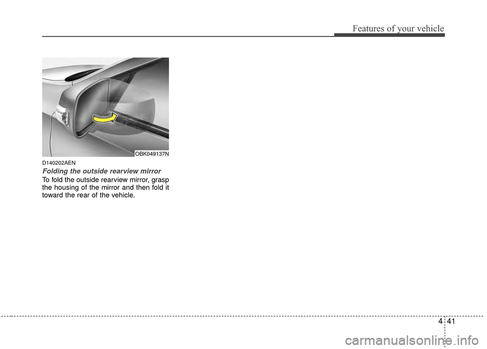 Hyundai Genesis Coupe 2012  Owners Manual 441
Features of your vehicle
D140202AEN
Folding the outside rearview mirror
To fold the outside rearview mirror, grasp
the housing of the mirror and then fold it
toward the rear of the vehicle.
OBK049