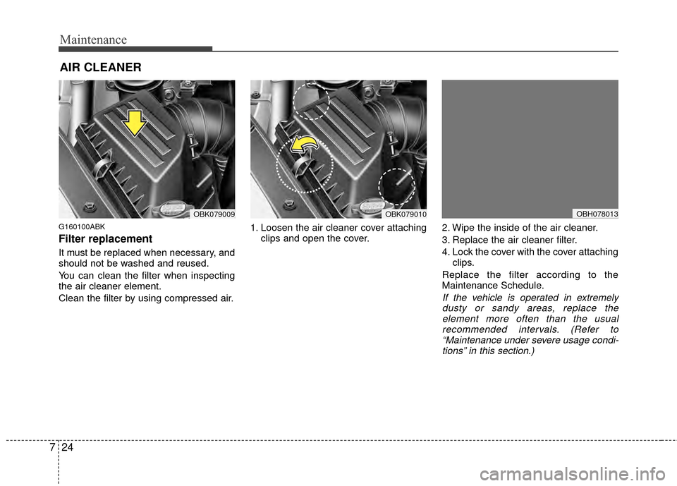 Hyundai Genesis Coupe 2012  Owners Manual Maintenance
24
7
AIR CLEANER
G160100ABK
Filter replacement  
It must be replaced when necessary, and
should not be washed and reused.
You can clean the filter when inspecting
the air cleaner element.
