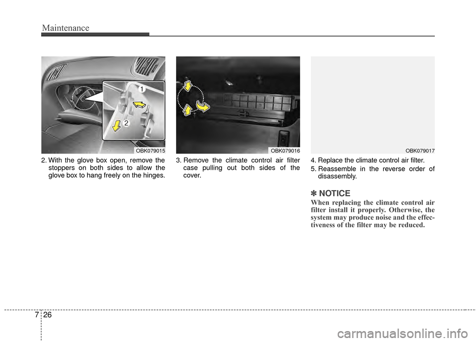 Hyundai Genesis Coupe 2012  Owners Manual Maintenance
26
7
2. With the glove box open, remove the
stoppers on both sides to allow the
glove box to hang freely on the hinges. 3. Remove the climate control air filter
case pulling out both sides