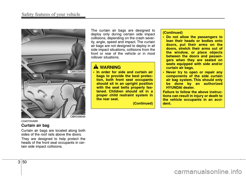 Hyundai Genesis Coupe 2012 Owners Manual Safety features of your vehicle
50
3
C040700ABK
Curtain air bag
Curtain air bags are located along both
sides of the roof rails above the doors.
They are designed to help protect the
heads of the fron Hyundai Genesis Coupe 2012 Owners Manual Safety features of your vehicle
50
3
C040700ABK
Curtain air bag
Curtain air bags are located along both
sides of the roof rails above the doors.
They are designed to help protect the
heads of the fron