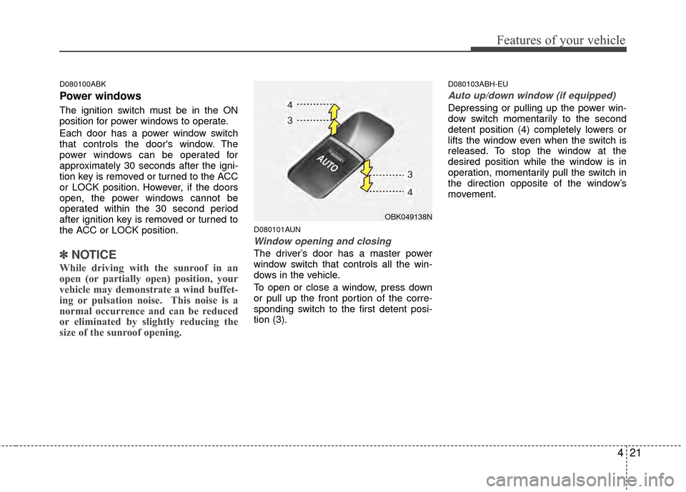 Hyundai Genesis Coupe 2012 Owners Manual 421
Features of your vehicle
D080100ABK
Power windows
The ignition switch must be in the ON
position for power windows to operate.
Each door has a power window switch
that controls the doors window. Hyundai Genesis Coupe 2012 Owners Manual 421
Features of your vehicle
D080100ABK
Power windows
The ignition switch must be in the ON
position for power windows to operate.
Each door has a power window switch
that controls the doors window.