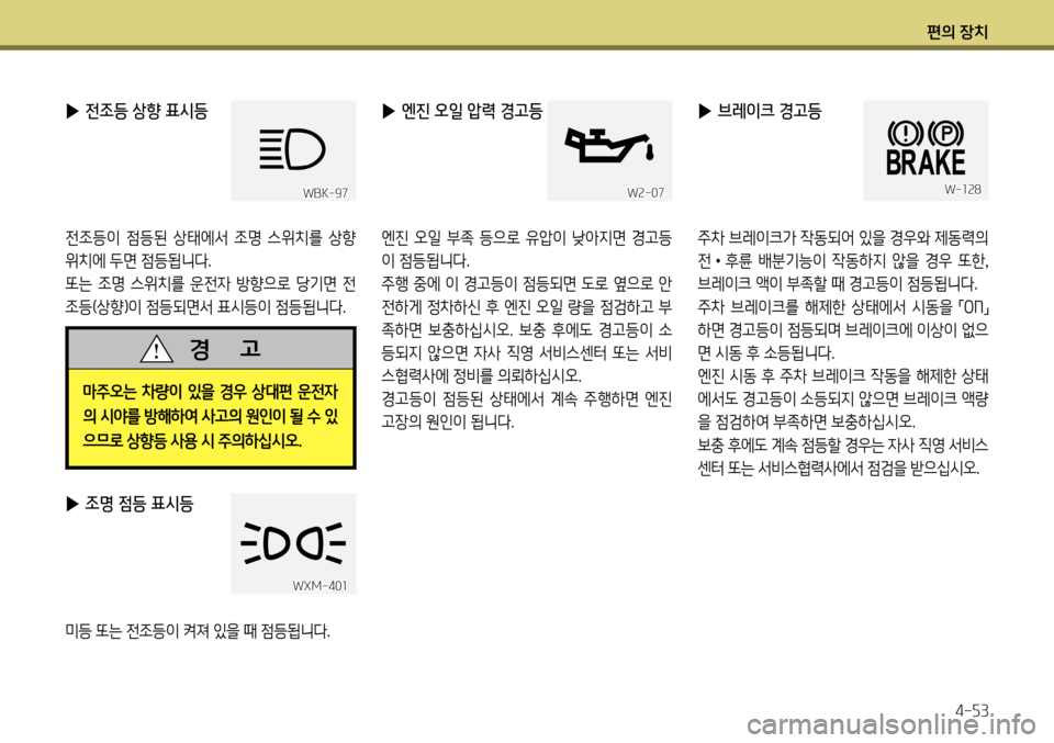 Hyundai Genesis Coupe 2012  제네시스 쿠페 BK - 사용 설명서 (in Korean) 편의 장치4-53
 
▶ 브레이크 경고등
주차 브레이크가 작동되어 있을 경우와 제동력의  전• 후륜  배분기능이  작동하지  않을  경우  또한 ,  
브레이크 