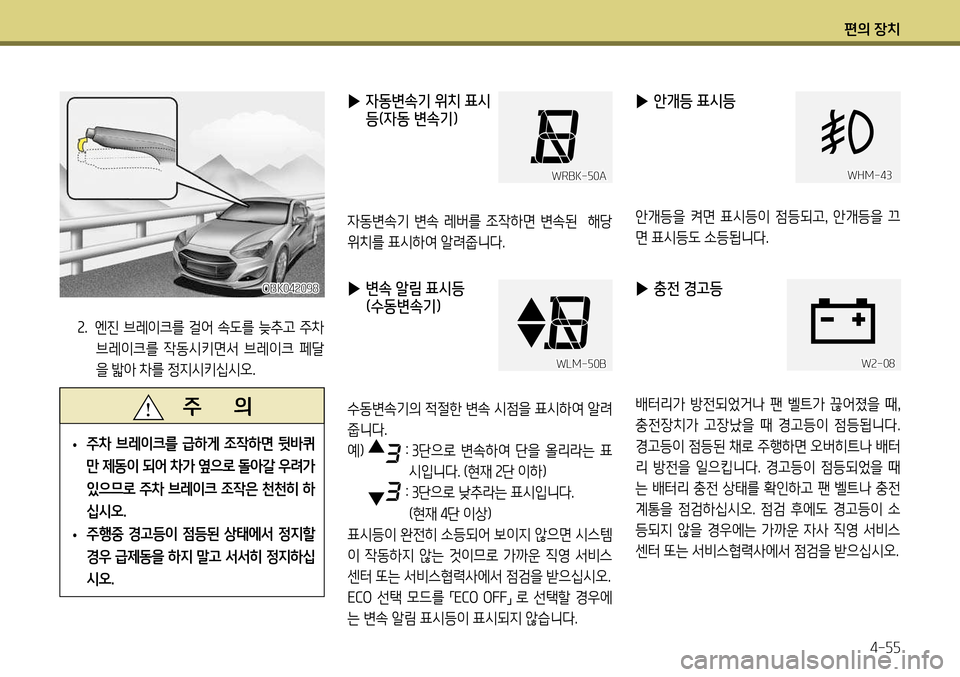 Hyundai Genesis Coupe 2012  제네시스 쿠페 BK - 사용 설명서 (in Korean) 편의 장치4-55
 
▶ 충전 경고등
배터리가  방전되었거나  팬  벨트가  끊어졌을  때 , 
충전장치가  고장났을  때  경고등이  점등됩니다.  
경고등이 점등