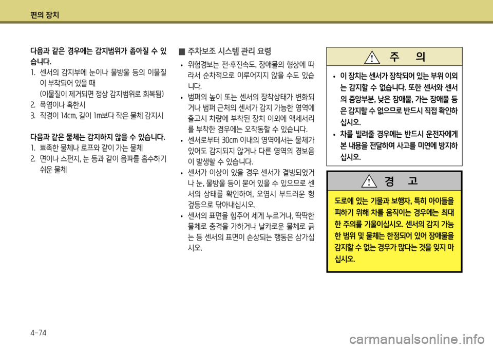 Hyundai Genesis Coupe 2012  제네시스 쿠페 BK - 사용 설명서 (in Korean) 편의 장치 4-74
도로에 있는 기물과 보행자, 특히 아이들을 
피하기 위해 차를 움직이는 경우에는 최대 
한 주의를 기울이십시오 . 센서의 감지 가능
한 