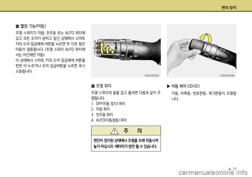 Hyundai Genesis Coupe 2012  제네시스 쿠페 BK - 사용 설명서 (in Korean) 편의 장치4-77
 
̰  조명 위치
조명 스위치의 끝을 잡고 돌리면 다음과 같이 조 
명됩니다.1
.  OFF (작동 정지) 위치
2 .  미등 위치
3 .  전조등 위치
4 .  AUTO 
