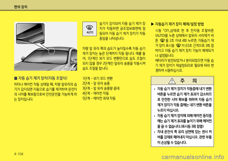 Hyundai Genesis Coupe 2012  제네시스 쿠페 BK - 사용 설명서 (in Korean) 편의 장치 4-104
 
̰ 자동 습기 제거 장치(자동 조절식)
히터나 에어컨 작동 상태일 때
, 차량 앞유리의 습
기가 감지되면 자동으로 습기를 제거하여 운전