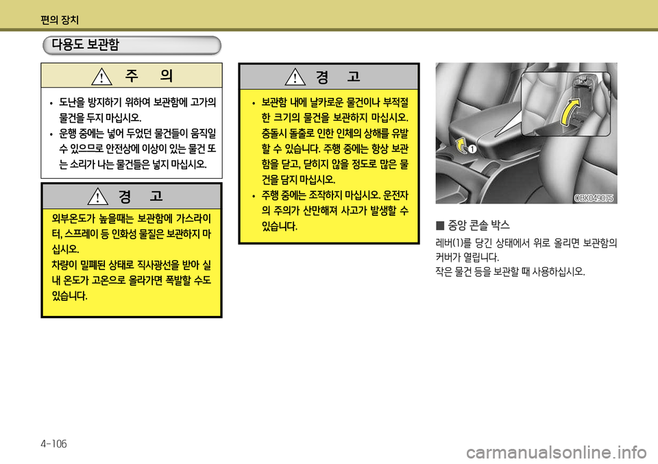 Hyundai Genesis Coupe 2012  제네시스 쿠페 BK - 사용 설명서 (in Korean) 편의 장치 4-106
외부온도가  높을때는  보관함에  가스라이 터, 스프레이 등 인화성 물질은 보관하지 마
십시오 .
차량이 밀폐된 상태로 직사광선을 받