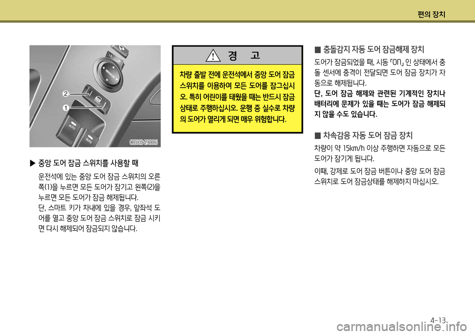 Hyundai Genesis Coupe 2012  제네시스 쿠페 BK - 사용 설명서 (in Korean) 편의 장치4-13
 
̰ 충돌감지 자동 도어 잠금해제 장치 
도어가 잠금되었을 때
, 시동 
「ON
」 인 상태에서 충
돌 센서에 충격이 전달되면 도어 잠금 장치