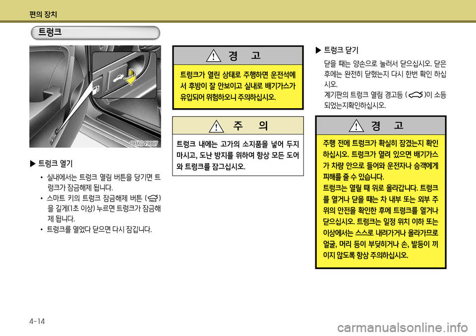 Hyundai Genesis Coupe 2012  제네시스 쿠페 BK - 사용 설명서 (in Korean) 편의 장치 4-14
주행 전에 트렁크가 확실히 잠겼는지 확인 
하십시오. 트렁크가 열려 있으면 배기가스
가 차량 안으로 들어와 운전자나 승객에게 
피해