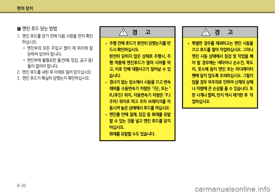 Hyundai Genesis Coupe 2012  제네시스 쿠페 BK - 사용 설명서 (in Korean) 편의 장치 4-20
 
̰ 엔진 후드 닫는 방법   
1
.  엔진 후드를 닫기 전에 다음 사항을 먼저 확인 
하십시오. •  엔진부의  모든  주입구  캡이  제  위치에  