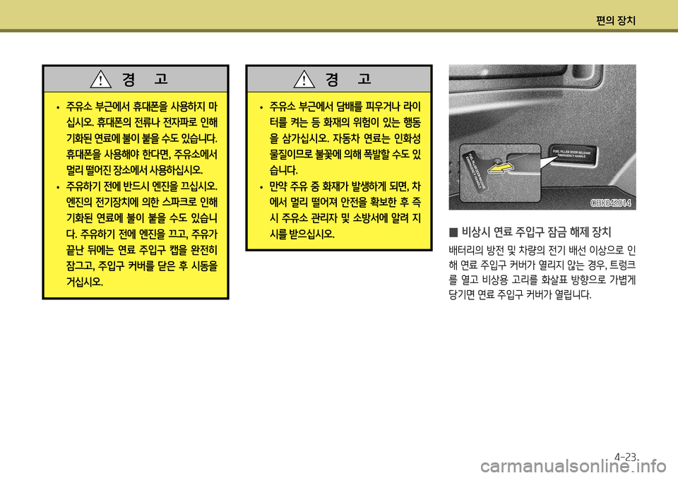 Hyundai Genesis Coupe 2012  제네시스 쿠페 BK - 사용 설명서 (in Korean) 편의 장치4-23
OBK042014
 
̰  비상시 연료 주입구 잠금 해제 장치
배터리의 방전 및 차량의 전기 배선 이상으로 인 
해 연료 주입구 커버가 열리지 않는 경