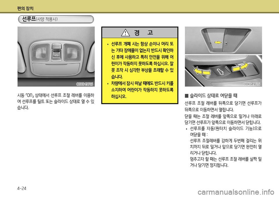 Hyundai Genesis Coupe 2012  제네시스 쿠페 BK - 사용 설명서 (in Korean) 편의 장치 4-24
OBK049015
시동 「ON
」  상태에서  선루프  조절  레버를  이용하
여 선루프를 틸트 또는 슬라이드 상태로 열 수 있 
습니다. 
̰ 슬라이드 상