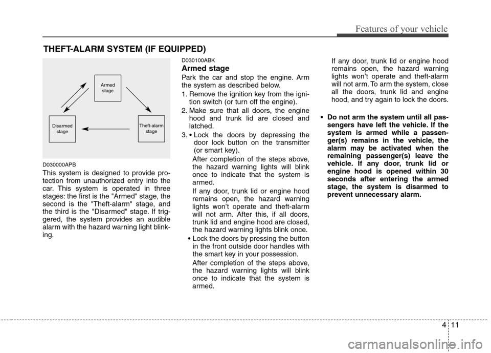 Hyundai Genesis Coupe 2011 Owners Manual 411
Features of your vehicle
THEFT-ALARM SYSTEM (IF EQUIPPED)
D030000APB
This system is designed to provide pro-
tection from unauthorized entry into the
car. This system is operated in three
stages Hyundai Genesis Coupe 2011 Owners Manual 411
Features of your vehicle
THEFT-ALARM SYSTEM (IF EQUIPPED)
D030000APB
This system is designed to provide pro-
tection from unauthorized entry into the
car. This system is operated in three
stages