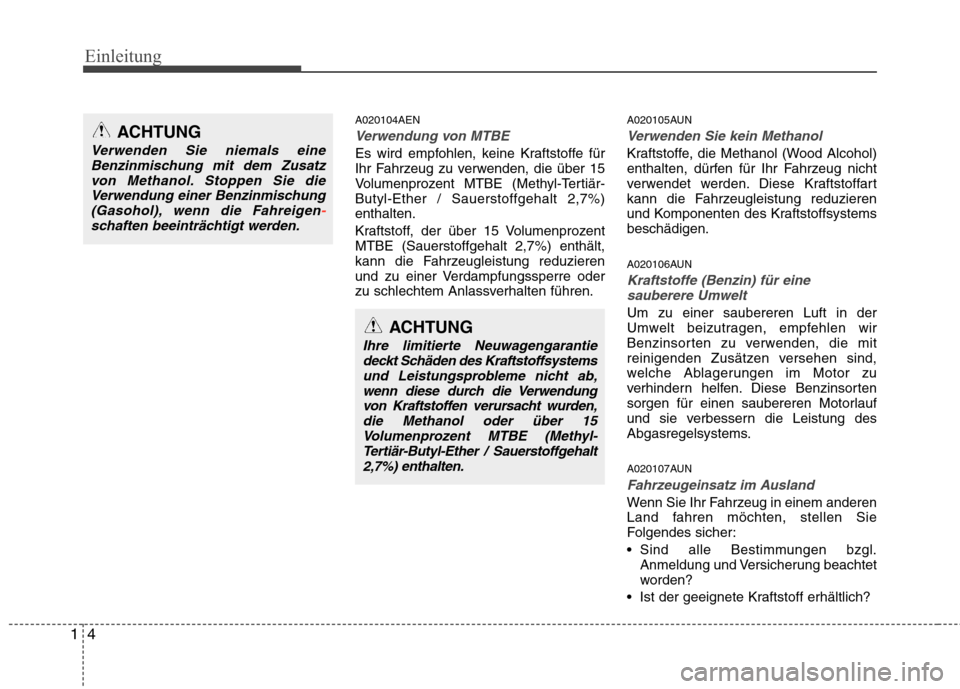 Hyundai Genesis Coupe 2011 Betriebsanleitung (in German) Einleitung
4
1
ACHTUNG
Ihre limitierte Neuwagengarantie
deckt Schäden des Kraftstoffsystemsund Leistungsprobleme nicht ab,
wenn diese durch die Verwendungvon Kraftstoffen verursacht wurden,die Methan Hyundai Genesis Coupe 2011 Betriebsanleitung (in German) Einleitung
4
1
ACHTUNG
Ihre limitierte Neuwagengarantie
deckt Schäden des Kraftstoffsystemsund Leistungsprobleme nicht ab,
wenn diese durch die Verwendungvon Kraftstoffen verursacht wurden,die Methan