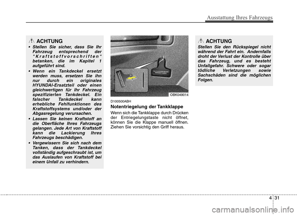 Hyundai Genesis Coupe 2011 Betriebsanleitung (in German) 431
Ausstattung Ihres Fahrzeugs
D100500ABH
Notentriegelung der Tankklappe
Wenn sich die Tankklappe durch Drücken
der Entriegelungstaste nicht öffnet,
können Sie die Klappe manuell öffnen.
Ziehe Hyundai Genesis Coupe 2011 Betriebsanleitung (in German) 431
Ausstattung Ihres Fahrzeugs
D100500ABH
Notentriegelung der Tankklappe
Wenn sich die Tankklappe durch Drücken
der Entriegelungstaste nicht öffnet,
können Sie die Klappe manuell öffnen.
Ziehe