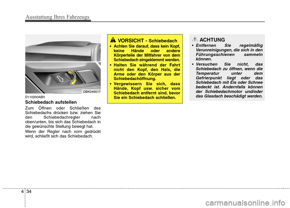 Hyundai Genesis Coupe 2011 Betriebsanleitung (in German) Ausstattung Ihres Fahrzeugs
34
4
D110200ABH
Schiebedach aufstellen Zum Öffnen oder Schließen des
Schiebedachs drücken bzw. ziehen Sieden Schiebedachregler nachoben/unten, bis sich das Schiebedach Hyundai Genesis Coupe 2011 Betriebsanleitung (in German) Ausstattung Ihres Fahrzeugs
34
4
D110200ABH
Schiebedach aufstellen Zum Öffnen oder Schließen des
Schiebedachs drücken bzw. ziehen Sieden Schiebedachregler nachoben/unten, bis sich das Schiebedach