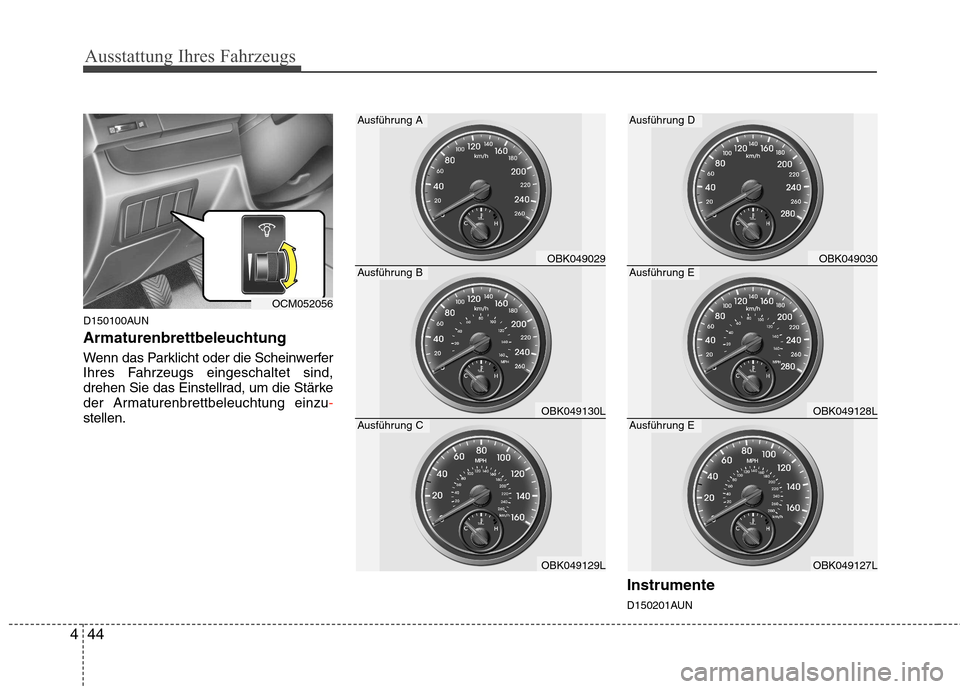 Hyundai Genesis Coupe 2011  Betriebsanleitung (in German) Ausstattung Ihres Fahrzeugs
44
4
D150100AUN 
Armaturenbrettbeleuchtung 
Wenn das Parklicht oder die Scheinwerfer 
Ihres Fahrzeugs eingeschaltet sind,
drehen Sie das Einstellrad, um die Stärke
der Arm