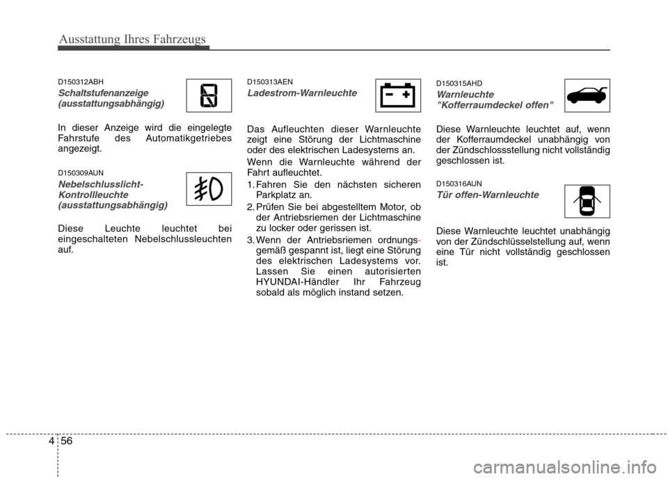 Hyundai Genesis Coupe 2011 Betriebsanleitung (in German) Ausstattung Ihres Fahrzeugs
56
4
D150312ABH
Schaltstufenanzeige
(ausstattungsabhängig)
In dieser Anzeige wird die eingelegte
Fahrstufe des Automatikgetriebes
angezeigt.
D150309AUN
Nebelschlusslicht Hyundai Genesis Coupe 2011 Betriebsanleitung (in German) Ausstattung Ihres Fahrzeugs
56
4
D150312ABH
Schaltstufenanzeige
(ausstattungsabhängig)
In dieser Anzeige wird die eingelegte
Fahrstufe des Automatikgetriebes
angezeigt.
D150309AUN
Nebelschlusslicht