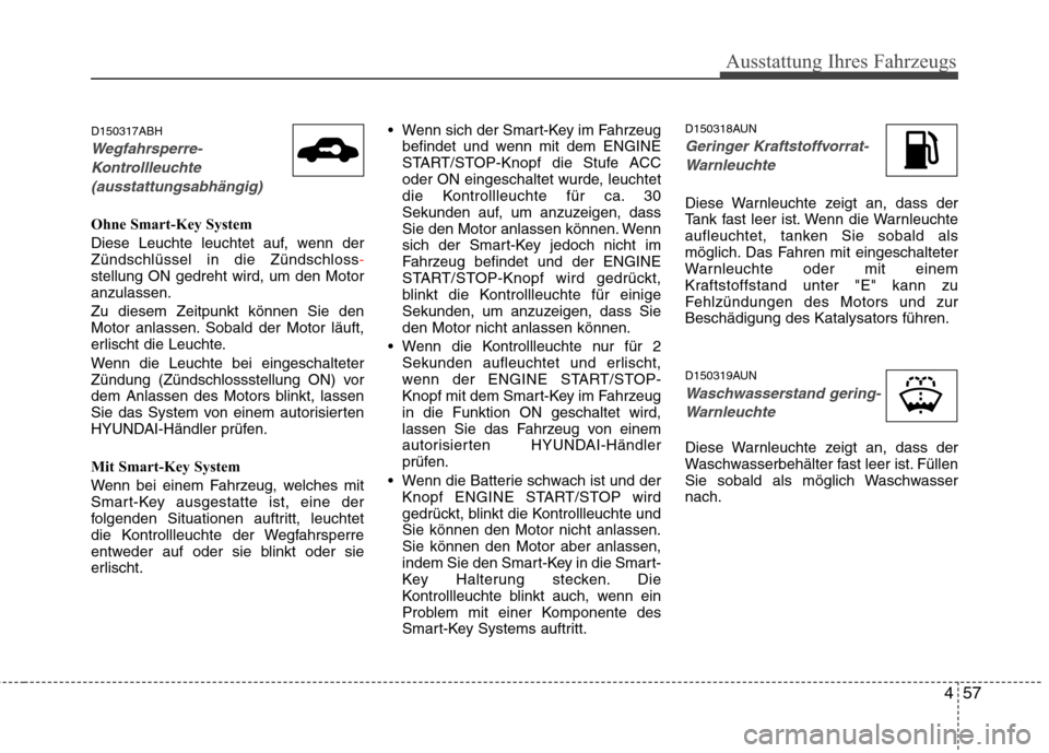 Hyundai Genesis Coupe 2011 Betriebsanleitung (in German) 457
Ausstattung Ihres Fahrzeugs
D150317ABH
Wegfahrsperre-Kontrollleuchte (ausstattungsabhängig)
Ohne Smart-Key System
Diese Leuchte leuchtet auf, wenn der Zündschlüssel in die Zündschloss
-stell Hyundai Genesis Coupe 2011 Betriebsanleitung (in German) 457
Ausstattung Ihres Fahrzeugs
D150317ABH
Wegfahrsperre-Kontrollleuchte (ausstattungsabhängig)
Ohne Smart-Key System
Diese Leuchte leuchtet auf, wenn der Zündschlüssel in die Zündschloss
-stell