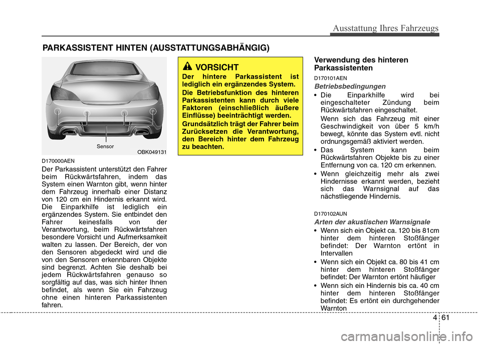 Hyundai Genesis Coupe 2011 Betriebsanleitung (in German) 461
Ausstattung Ihres Fahrzeugs
D170000AEN
Der Parkassistent unterstützt den Fahrer
beim Rückwärtsfahren, indem das
System einen Warnton gibt, wenn hinter
dem Fahrzeug innerhalb einer Distanz
von Hyundai Genesis Coupe 2011 Betriebsanleitung (in German) 461
Ausstattung Ihres Fahrzeugs
D170000AEN
Der Parkassistent unterstützt den Fahrer
beim Rückwärtsfahren, indem das
System einen Warnton gibt, wenn hinter
dem Fahrzeug innerhalb einer Distanz
von