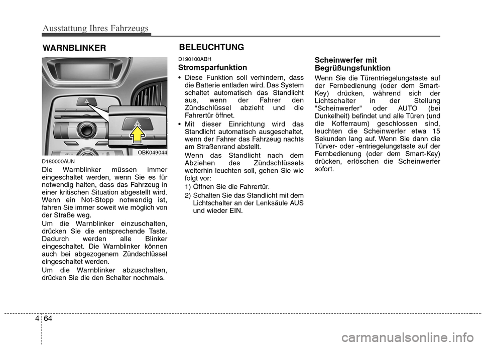 Hyundai Genesis Coupe 2011 Betriebsanleitung (in German) Ausstattung Ihres Fahrzeugs
64
4
D180000AUN
Die Warnblinker müssen immer
eingeschaltet werden, wenn Sie es für
notwendig halten, dass das Fahrzeug in
einer kritischen Situation abgestellt wird.
We Hyundai Genesis Coupe 2011 Betriebsanleitung (in German) Ausstattung Ihres Fahrzeugs
64
4
D180000AUN
Die Warnblinker müssen immer
eingeschaltet werden, wenn Sie es für
notwendig halten, dass das Fahrzeug in
einer kritischen Situation abgestellt wird.
We