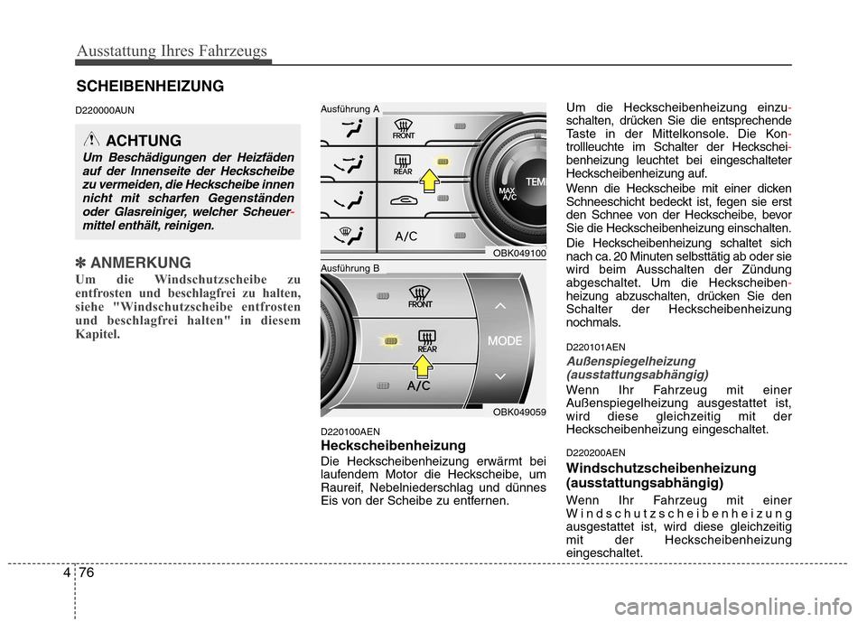 Hyundai Genesis Coupe 2011 Betriebsanleitung (in German) Ausstattung Ihres Fahrzeugs
76
4
SCHEIBENHEIZUNG
D220000AUN
✽✽ ANMERKUNG
Um die Windschutzscheibe zu
entfrosten und beschlagfrei zu halten,
siehe "Windschutzscheibe entfrosten
und beschlagfrei ha Hyundai Genesis Coupe 2011 Betriebsanleitung (in German) Ausstattung Ihres Fahrzeugs
76
4
SCHEIBENHEIZUNG
D220000AUN
✽✽ ANMERKUNG
Um die Windschutzscheibe zu
entfrosten und beschlagfrei zu halten,
siehe "Windschutzscheibe entfrosten
und beschlagfrei ha