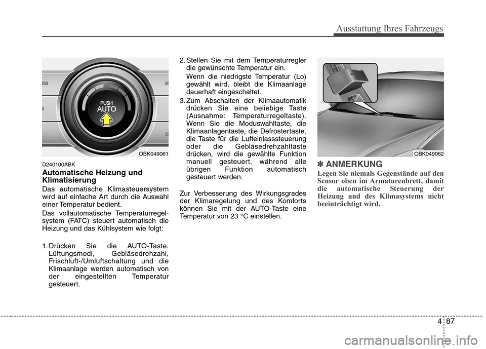 Hyundai Genesis Coupe 2011 Betriebsanleitung (in German) 487
Ausstattung Ihres Fahrzeugs
D240100ABK
Automatische Heizung und Klimatisierung Das automatische Klimasteuersystem
wird auf einfache Art durch die Auswahl
einer Temperatur bedient.
Das vollauto Hyundai Genesis Coupe 2011 Betriebsanleitung (in German) 487
Ausstattung Ihres Fahrzeugs
D240100ABK
Automatische Heizung und Klimatisierung Das automatische Klimasteuersystem
wird auf einfache Art durch die Auswahl
einer Temperatur bedient.
Das vollauto