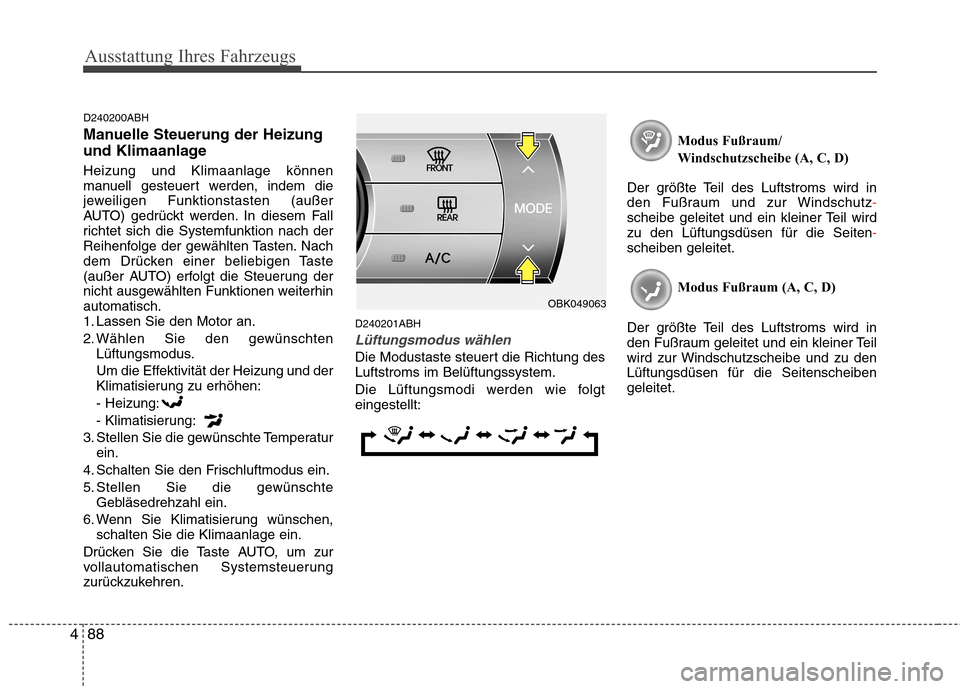 Hyundai Genesis Coupe 2011 Betriebsanleitung (in German) Ausstattung Ihres Fahrzeugs
88
4
D240200ABH
Manuelle Steuerung der Heizung
und Klimaanlage Heizung und Klimaanlage können
manuell gesteuert werden, indem die
jeweiligen Funktionstasten (außer
AUT Hyundai Genesis Coupe 2011 Betriebsanleitung (in German) Ausstattung Ihres Fahrzeugs
88
4
D240200ABH
Manuelle Steuerung der Heizung
und Klimaanlage Heizung und Klimaanlage können
manuell gesteuert werden, indem die
jeweiligen Funktionstasten (außer
AUT