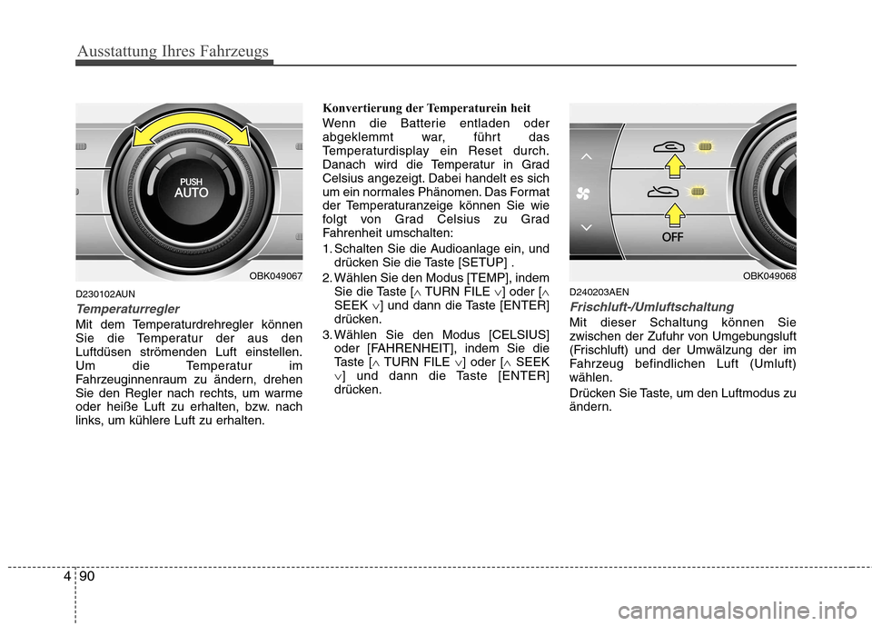 Hyundai Genesis Coupe 2011 Betriebsanleitung (in German) Ausstattung Ihres Fahrzeugs
90
4
D230102AUN
Temperaturregler
Mit dem Temperaturdrehregler können
Sie die Temperatur der aus denLuftdüsen strömenden Luft einstellen.
Um die Temperatur im
Fahrzeugin Hyundai Genesis Coupe 2011 Betriebsanleitung (in German) Ausstattung Ihres Fahrzeugs
90
4
D230102AUN
Temperaturregler
Mit dem Temperaturdrehregler können
Sie die Temperatur der aus denLuftdüsen strömenden Luft einstellen.
Um die Temperatur im
Fahrzeugin