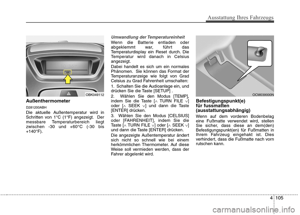 Hyundai Genesis Coupe 2011 Betriebsanleitung (in German) 4105
Ausstattung Ihres Fahrzeugs
Außenthermometer D281200ABH
Die aktuelle Außentemperatur wird in
Schritten von 1°C (1°F) angezeigt. Der
messbare Temperaturbereich liegtzwischen -30 und +60°C ( Hyundai Genesis Coupe 2011 Betriebsanleitung (in German) 4105
Ausstattung Ihres Fahrzeugs
Außenthermometer D281200ABH
Die aktuelle Außentemperatur wird in
Schritten von 1°C (1°F) angezeigt. Der
messbare Temperaturbereich liegtzwischen -30 und +60°C (