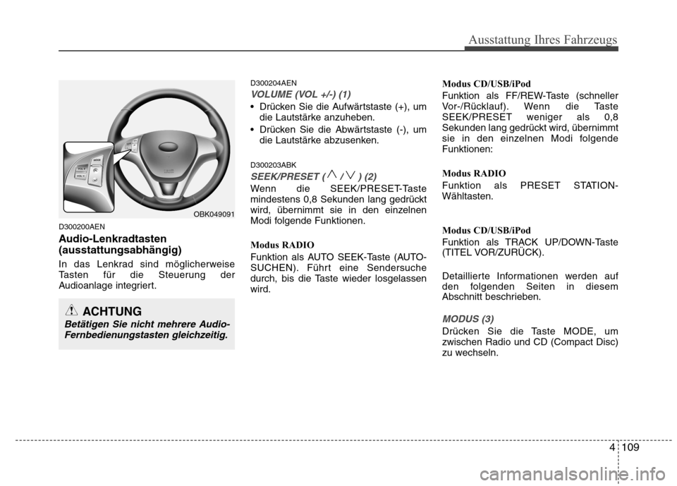 Hyundai Genesis Coupe 2011 Betriebsanleitung (in German) 4109
Ausstattung Ihres Fahrzeugs
D300200AEN
Audio-Lenkradtasten (ausstattungsabhängig)
In das Lenkrad sind möglicherweise
Tasten für die Steuerung der
Audioanlage integriert.D300204AEN
VOLUME (V Hyundai Genesis Coupe 2011 Betriebsanleitung (in German) 4109
Ausstattung Ihres Fahrzeugs
D300200AEN
Audio-Lenkradtasten (ausstattungsabhängig)
In das Lenkrad sind möglicherweise
Tasten für die Steuerung der
Audioanlage integriert.D300204AEN
VOLUME (V