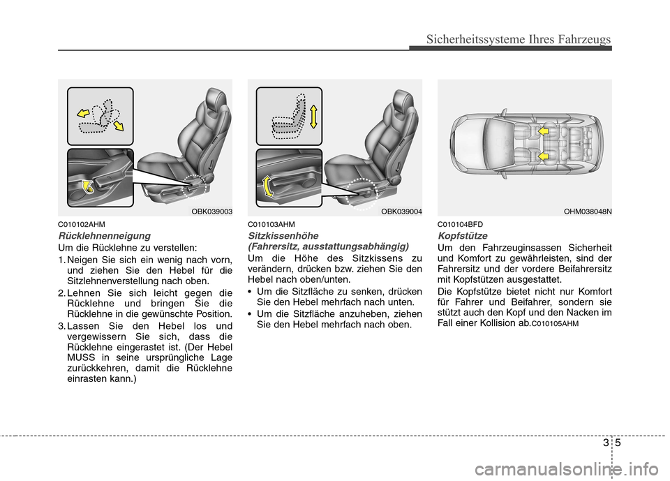 Hyundai Genesis Coupe 2011 Betriebsanleitung (in German) 35
Sicherheitssysteme Ihres Fahrzeugs
C010102AHM
Rücklehnenneigung
Um die Rücklehne zu verstellen:
1. Neigen Sie sich ein wenig nach vorn,und ziehen Sie den Hebel für die
Sitzlehnenverstellung na Hyundai Genesis Coupe 2011 Betriebsanleitung (in German) 35
Sicherheitssysteme Ihres Fahrzeugs
C010102AHM
Rücklehnenneigung
Um die Rücklehne zu verstellen:
1. Neigen Sie sich ein wenig nach vorn,und ziehen Sie den Hebel für die
Sitzlehnenverstellung na