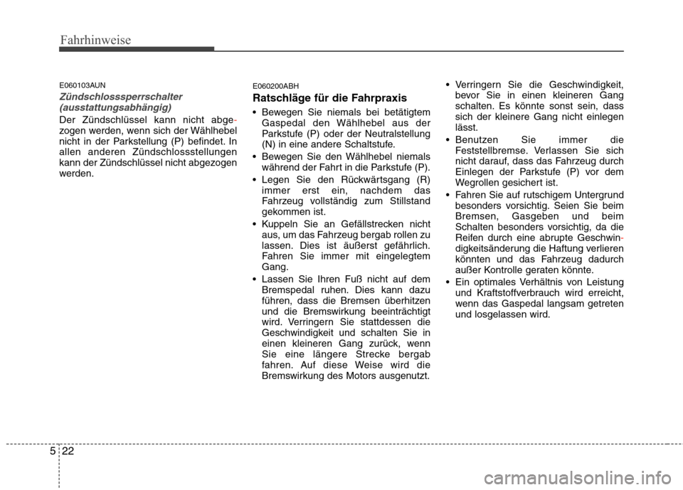 Hyundai Genesis Coupe 2011 Betriebsanleitung (in German) Fahrhinweise
22
5
E060103AUN
Zündschlosssperrschalter
(ausstattungsabhängig)
Der Zündschlüssel kann nicht abge-zogen werden, wenn sich der Wählhebel
nicht in der Parkstellung (P) befindet. Inall Hyundai Genesis Coupe 2011 Betriebsanleitung (in German) Fahrhinweise
22
5
E060103AUN
Zündschlosssperrschalter
(ausstattungsabhängig)
Der Zündschlüssel kann nicht abge-zogen werden, wenn sich der Wählhebel
nicht in der Parkstellung (P) befindet. Inall