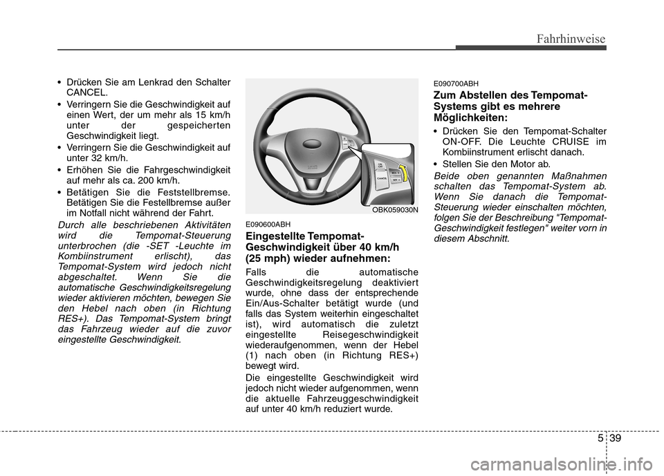 Hyundai Genesis Coupe 2011 Betriebsanleitung (in German) 539
Fahrhinweise
Drücken Sie am Lenkrad den SchalterCANCEL.
Verringern Sie die Geschwindigkeit auf einen Wert, der um mehr als 15 km/h
unter der gespeicherten
Geschwindigkeit liegt.
Verringern Si Hyundai Genesis Coupe 2011 Betriebsanleitung (in German) 539
Fahrhinweise
Drücken Sie am Lenkrad den SchalterCANCEL.
Verringern Sie die Geschwindigkeit auf einen Wert, der um mehr als 15 km/h
unter der gespeicherten
Geschwindigkeit liegt.
Verringern Si