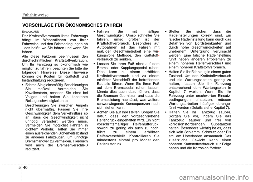 Hyundai Genesis Coupe 2011 Betriebsanleitung (in German) Fahrhinweise
40
5
E100000AUN
Der Kraftstoffverbrauch Ihres Fahrzeugs
hängt im Wesentlichen von Ihrer
Fahrweise und den Fahrbedingungen ab
- das heißt, wo Sie fahren und wann Sie
fahren.
Alle dies Hyundai Genesis Coupe 2011 Betriebsanleitung (in German) Fahrhinweise
40
5
E100000AUN
Der Kraftstoffverbrauch Ihres Fahrzeugs
hängt im Wesentlichen von Ihrer
Fahrweise und den Fahrbedingungen ab
- das heißt, wo Sie fahren und wann Sie
fahren.
Alle dies