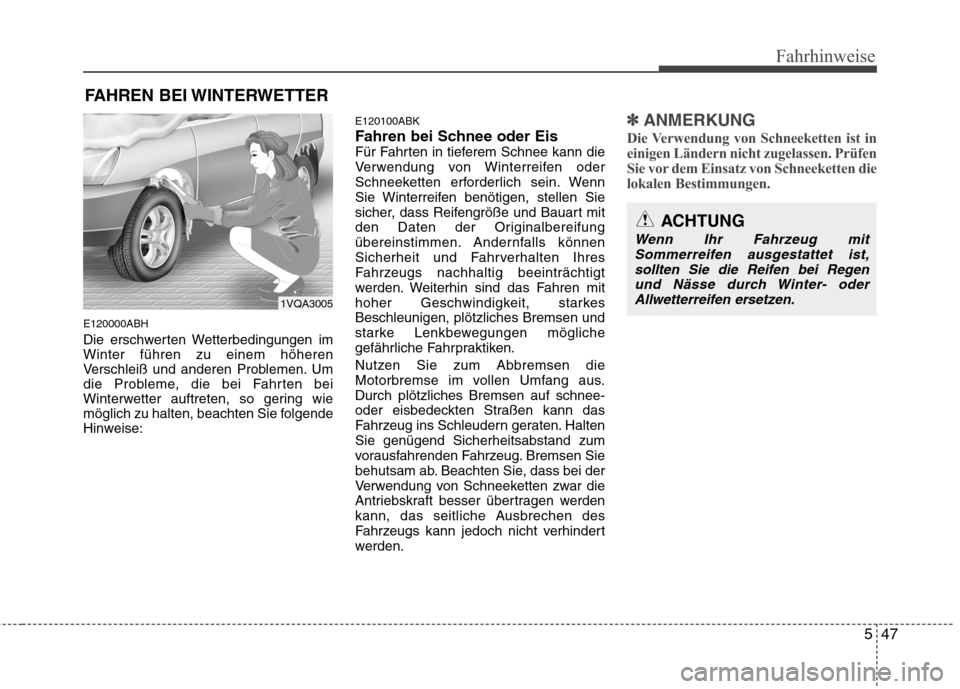 Hyundai Genesis Coupe 2011 Betriebsanleitung (in German) 547
Fahrhinweise
E120000ABH
Die erschwerten Wetterbedingungen im Winter führen zu einem höheren
Verschleiß und anderen Problemen. Um
die Probleme, die bei Fahrten bei
Winterwetter auftreten, so ge Hyundai Genesis Coupe 2011 Betriebsanleitung (in German) 547
Fahrhinweise
E120000ABH
Die erschwerten Wetterbedingungen im Winter führen zu einem höheren
Verschleiß und anderen Problemen. Um
die Probleme, die bei Fahrten bei
Winterwetter auftreten, so ge