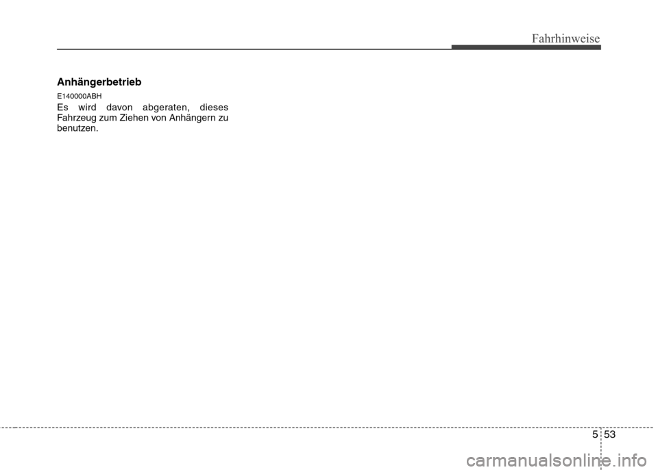 Hyundai Genesis Coupe 2011  Betriebsanleitung (in German) 553
Fahrhinweise
Anhängerbetrieb E140000ABH 
Es wird davon abgeraten, dieses 
Fahrzeug zum Ziehen von Anhängern zu
benutzen. 