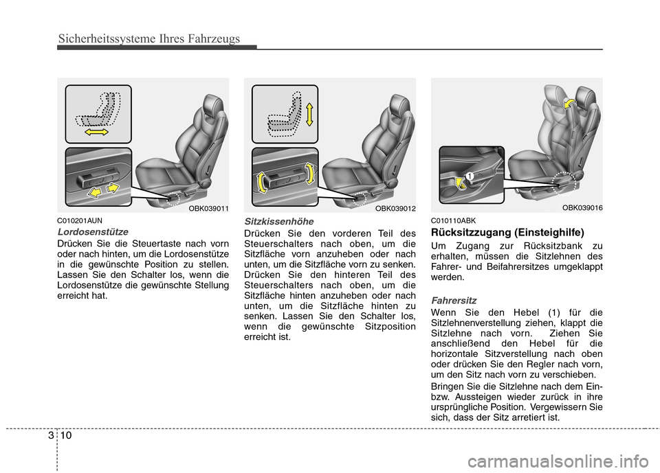 Hyundai Genesis Coupe 2011 Betriebsanleitung (in German) Sicherheitssysteme Ihres Fahrzeugs
10
3
C010201AUN
Lordosenstütze
Drücken Sie die Steuertaste nach vorn
oder nach hinten, um die Lordosenstütze
in die gewünschte Position zu stellen.
Lassen Sie d Hyundai Genesis Coupe 2011 Betriebsanleitung (in German) Sicherheitssysteme Ihres Fahrzeugs
10
3
C010201AUN
Lordosenstütze
Drücken Sie die Steuertaste nach vorn
oder nach hinten, um die Lordosenstütze
in die gewünschte Position zu stellen.
Lassen Sie d