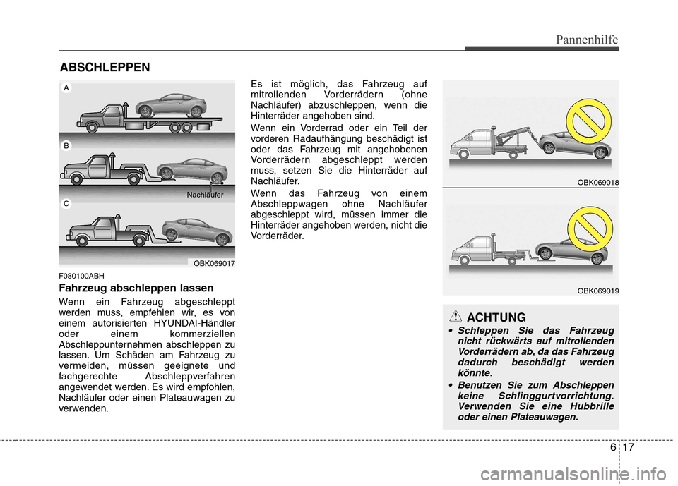 Hyundai Genesis Coupe 2011 Betriebsanleitung (in German) 617
Pannenhilfe
ABSCHLEPPEN
F080100ABH
Fahrzeug abschleppen lassen
Wenn ein Fahrzeug abgeschleppt
werden muss, empfehlen wir, es von
einem autorisierten HYUNDAI-Händler
oder einem kommerziellen
Ab Hyundai Genesis Coupe 2011 Betriebsanleitung (in German) 617
Pannenhilfe
ABSCHLEPPEN
F080100ABH
Fahrzeug abschleppen lassen
Wenn ein Fahrzeug abgeschleppt
werden muss, empfehlen wir, es von
einem autorisierten HYUNDAI-Händler
oder einem kommerziellen
Ab
