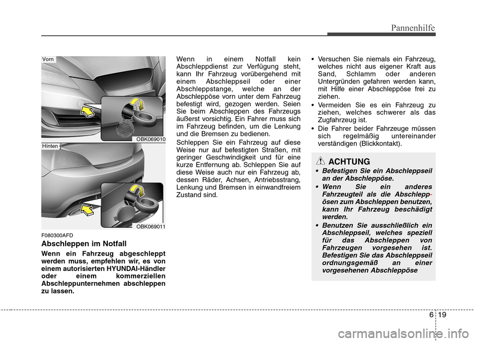 Hyundai Genesis Coupe 2011 Betriebsanleitung (in German) 619
Pannenhilfe
F080300AFD
Abschleppen im Notfall
Wenn ein Fahrzeug abgeschleppt
werden muss, empfehlen wir, es von
einem autorisierten HYUNDAI-Händler
oder einem kommerziellen
Abschleppunternehme Hyundai Genesis Coupe 2011 Betriebsanleitung (in German) 619
Pannenhilfe
F080300AFD
Abschleppen im Notfall
Wenn ein Fahrzeug abgeschleppt
werden muss, empfehlen wir, es von
einem autorisierten HYUNDAI-Händler
oder einem kommerziellen
Abschleppunternehme