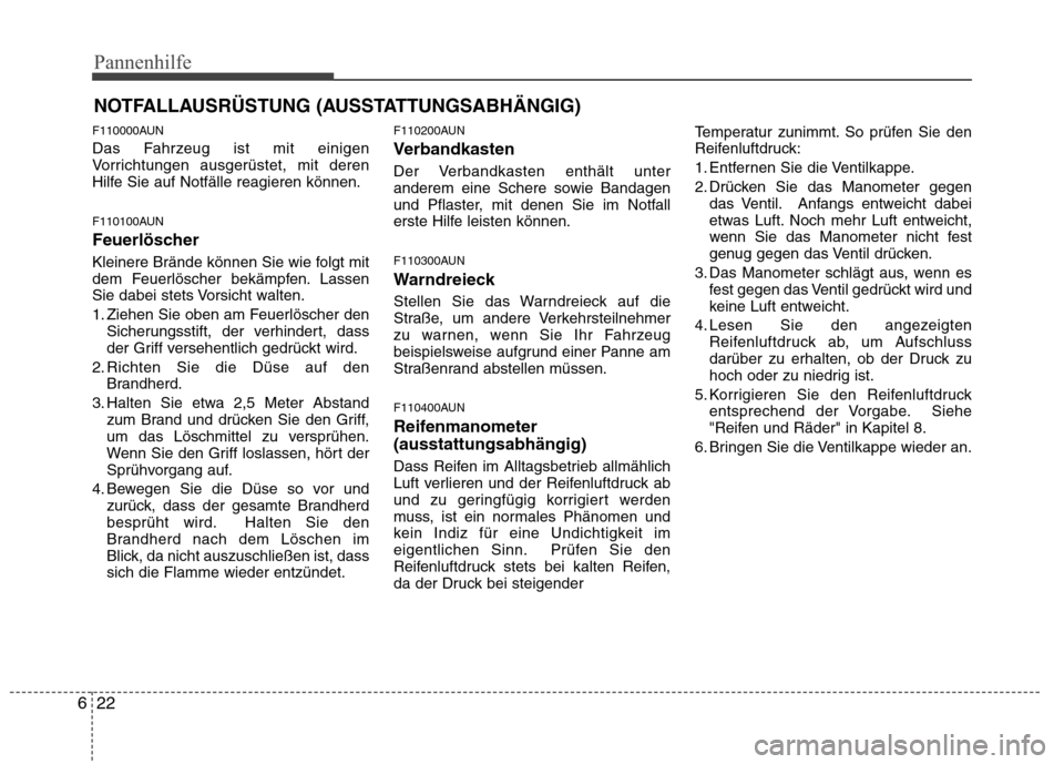 Hyundai Genesis Coupe 2011 Betriebsanleitung (in German) Pannenhilfe
22
6
NOTFALLAUSRÜSTUNG (AUSSTATTUNGSABHÄNGIG)
F110000AUN
Das Fahrzeug ist mit einigen
Vorrichtungen ausgerüstet, mit deren
Hilfe Sie auf Notfälle reagieren können.
F110100AUN
Feue Hyundai Genesis Coupe 2011 Betriebsanleitung (in German) Pannenhilfe
22
6
NOTFALLAUSRÜSTUNG (AUSSTATTUNGSABHÄNGIG)
F110000AUN
Das Fahrzeug ist mit einigen
Vorrichtungen ausgerüstet, mit deren
Hilfe Sie auf Notfälle reagieren können.
F110100AUN
Feue
