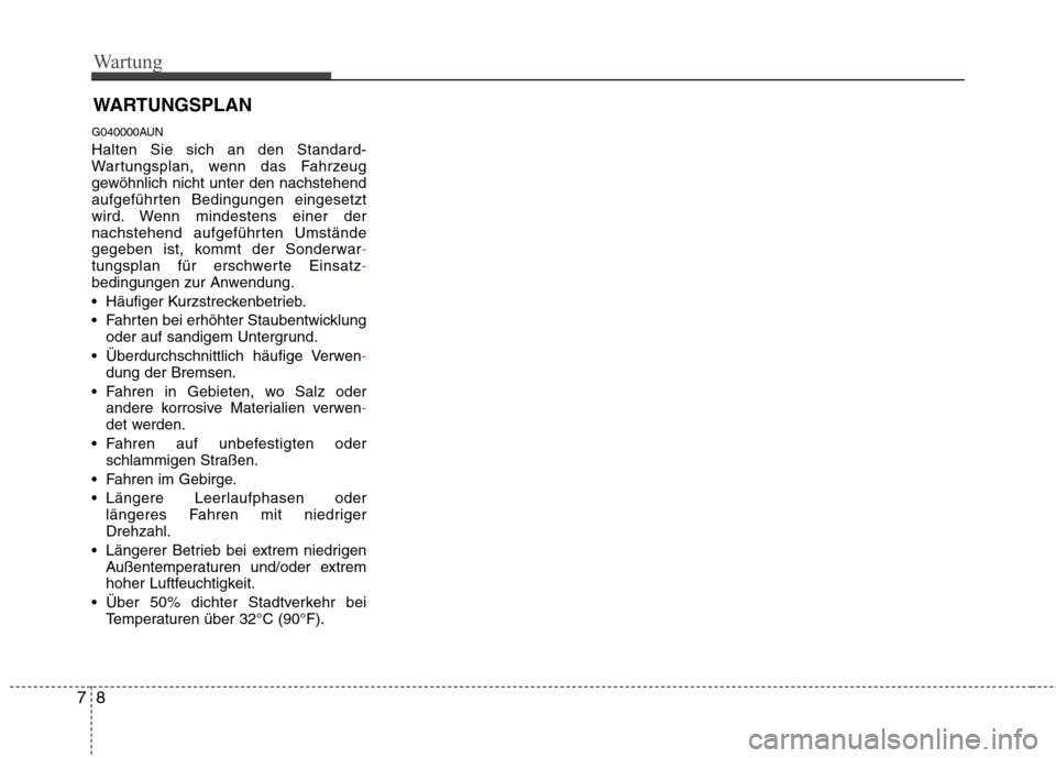 Hyundai Genesis Coupe 2011  Betriebsanleitung (in German) Wartung
8
7
WARTUNGSPLAN  
G040000AUN Halten Sie sich an den Standard- 
Wartungsplan, wenn das Fahrzeug
gewöhnlich nicht unter den nachstehend
aufgeführten Bedingungen eingesetzt
wird. Wenn mindeste