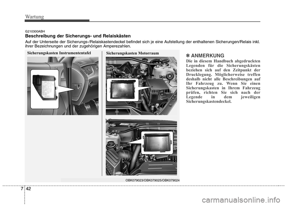 Hyundai Genesis Coupe 2011  Betriebsanleitung (in German) Wartung
42
742
7
✽✽
ANMERKUNG
Die in diesem Handbuch abgedruckten 
Legenden für die Sicherungskästen
beziehen sich auf den Zeitpunkt der
Drucklegung. Möglicherweise treffen
deshalb nicht alle B