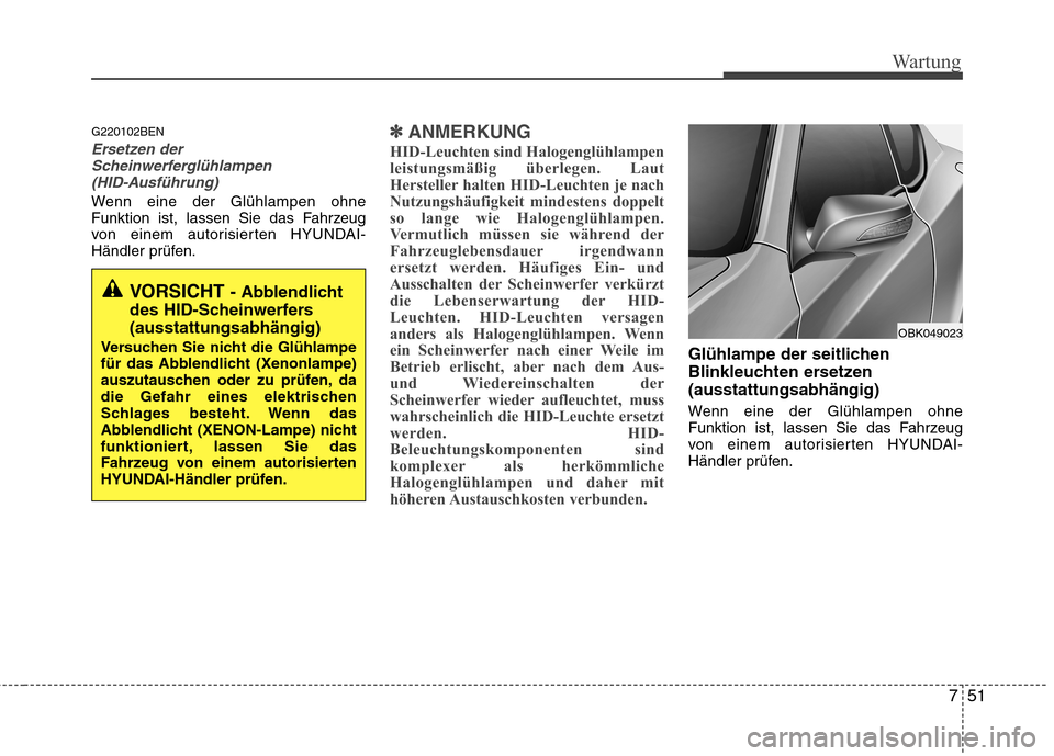 Hyundai Genesis Coupe 2011 Betriebsanleitung (in German) 751
Wartung
G220102BEN
Ersetzen derScheinwerferglühlampen
(HID-Ausführung)
Wenn eine der Glühlampen ohne
Funktion ist, lassen Sie das Fahrzeug
von einem autorisierten HYUNDAI-
Händler prüfen.
Hyundai Genesis Coupe 2011 Betriebsanleitung (in German) 751
Wartung
G220102BEN
Ersetzen derScheinwerferglühlampen
(HID-Ausführung)
Wenn eine der Glühlampen ohne
Funktion ist, lassen Sie das Fahrzeug
von einem autorisierten HYUNDAI-
Händler prüfen.