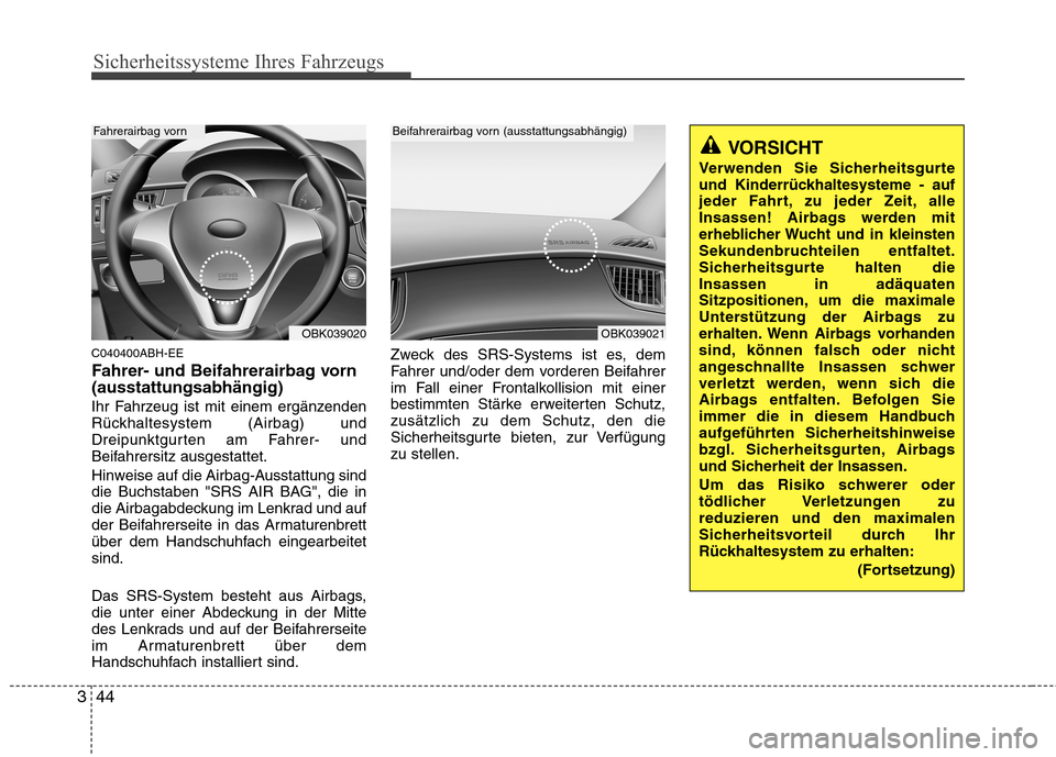 Hyundai Genesis Coupe 2011 Betriebsanleitung (in German) Sicherheitssysteme Ihres Fahrzeugs
44
3
C040400ABH-EE
Fahrer- und Beifahrerairbag vorn (ausstattungsabhängig)
Ihr Fahrzeug ist mit einem ergänzenden
Rückhaltesystem (Airbag) und
Dreipunktgurten Hyundai Genesis Coupe 2011 Betriebsanleitung (in German) Sicherheitssysteme Ihres Fahrzeugs
44
3
C040400ABH-EE
Fahrer- und Beifahrerairbag vorn (ausstattungsabhängig)
Ihr Fahrzeug ist mit einem ergänzenden
Rückhaltesystem (Airbag) und
Dreipunktgurten