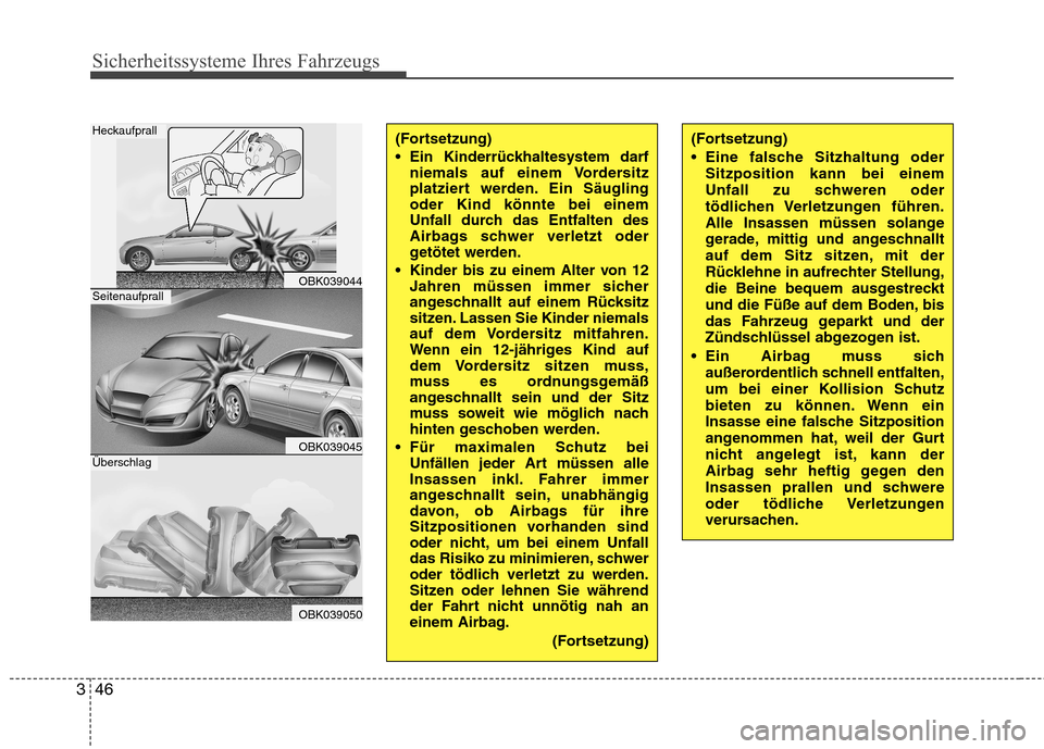 Hyundai Genesis Coupe 2011 Betriebsanleitung (in German) Sicherheitssysteme Ihres Fahrzeugs
46
3
(Fortsetzung)
Eine falsche Sitzhaltung oder
Sitzposition kann bei einem
Unfall zu schweren oder
tödlichen Verletzungen führen.
Alle Insassen müssen solan Hyundai Genesis Coupe 2011 Betriebsanleitung (in German) Sicherheitssysteme Ihres Fahrzeugs
46
3
(Fortsetzung)
Eine falsche Sitzhaltung oder
Sitzposition kann bei einem
Unfall zu schweren oder
tödlichen Verletzungen führen.
Alle Insassen müssen solan