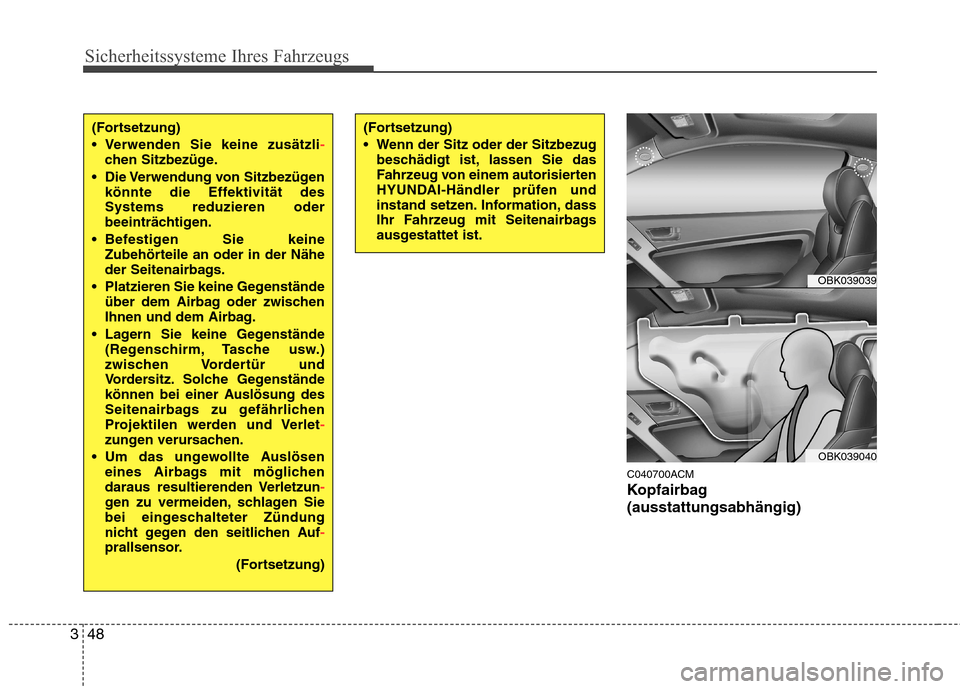 Hyundai Genesis Coupe 2011 Betriebsanleitung (in German) Sicherheitssysteme Ihres Fahrzeugs
48
3
C040700ACM
Kopfairbag(ausstattungsabhängig)
(Fortsetzung)
Verwenden Sie keine zusätzli
-chen Sitzbezüge.
Die Verwendung von Sitzbezügen könnte die Ef Hyundai Genesis Coupe 2011 Betriebsanleitung (in German) Sicherheitssysteme Ihres Fahrzeugs
48
3
C040700ACM
Kopfairbag(ausstattungsabhängig)
(Fortsetzung)
Verwenden Sie keine zusätzli
-chen Sitzbezüge.
Die Verwendung von Sitzbezügen könnte die Ef